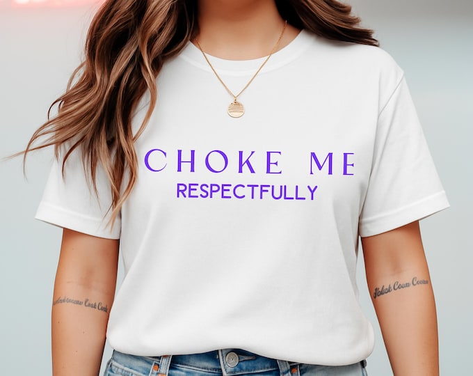 Choke Me Respectfully T-Shirt: Funny Sarcastic Meme Tee