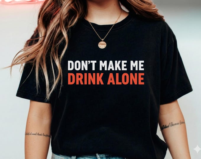 Don't Make Me Drink Alone Shirt