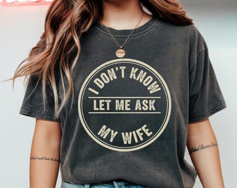 I Don't Know Let Me Ask My Wife T-Shirt, Funny Husband Wife Marriage Gift, Married Couple Humor Graphic Tee, Anniversary Present