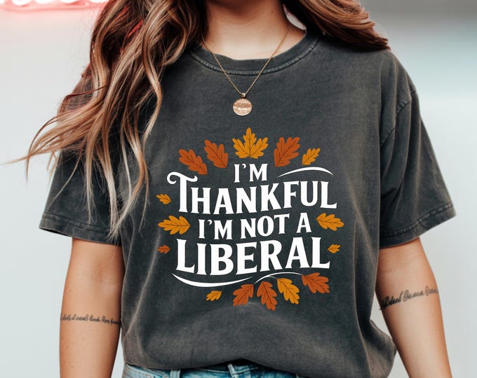 I'm Thankful I'm Not a Liberal Shirt