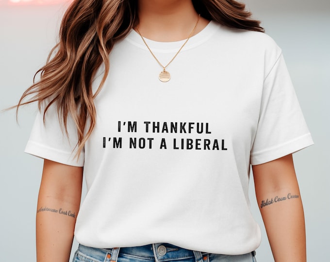 I'm Thankful I'm Not a Liberal Shirt