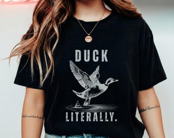 Duck Literally T-Shirt, funny duck lover gift, sarcastic nature humor graphic tee, outdoors wildlife joke tee outdoorsy folks