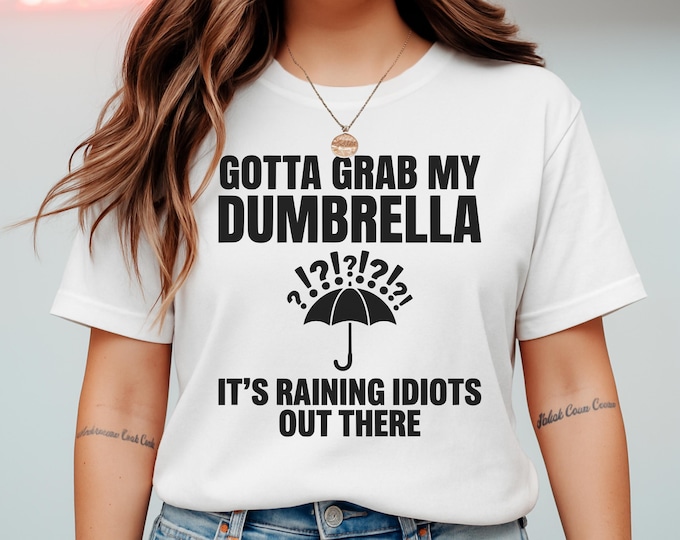 Gotta Grab My Dumbrella It's Raining Idiots T-Shirt