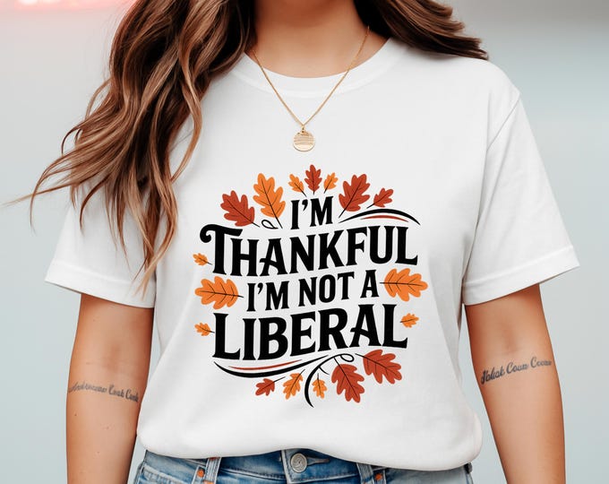 I'm Thankful I'm Not a Liberal Shirt