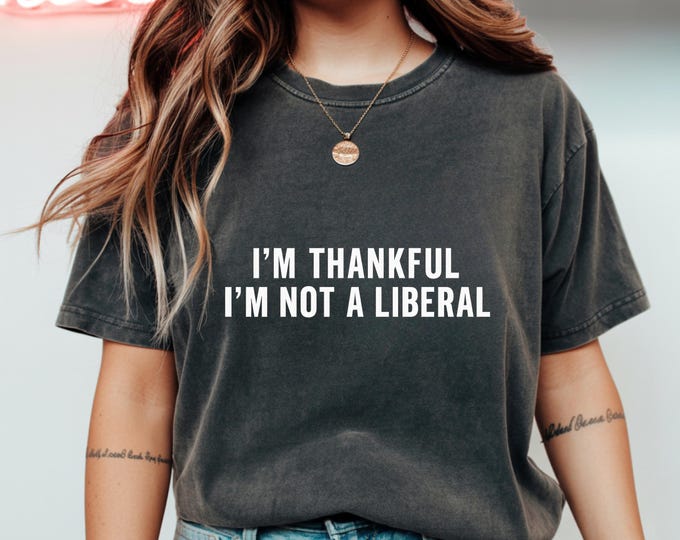 I'm Thankful I'm Not a Liberal Shirt
