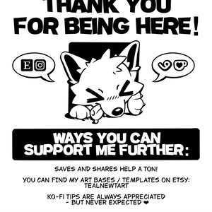 May include: A black and white graphic featuring a cartoon fox character in a box. Text reads: THANK YOU FOR BEING HERE! WAYS YOU CAN SUPPORT ME FURTHER: SAVES AND SHARES HELP A TON! YOU CAN FIND MY ART BASES / TEMPLATES ON ETSY: TEALNEWTART.