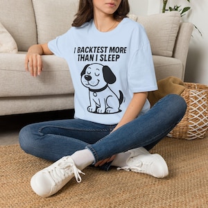 I Backtest More Than I Sleep Trading Dog T-Shirt | Funny Trader Tee