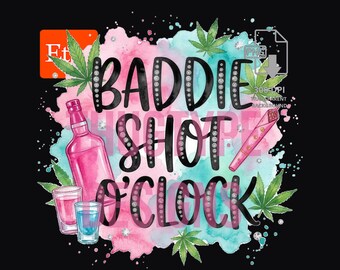 Baddie Shot O Clock PNG, Weed Party Watercolor Typography Design, Sublimation Clipart Digital Download, 300 DPI