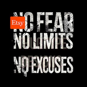 May include: Black background with white text that reads "NO FEAR, NO LIMITS, NO EXCUSES." The text has a distressed, grunge style. An orange Etsy logo is in the upper left corner.