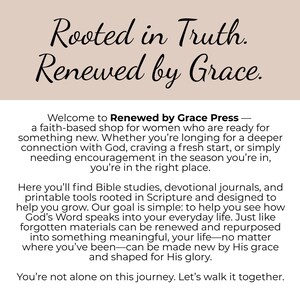 May include: A beige graphic with black text that reads: Rooted in Truth. Renewed by Grace. Welcome to Renewed by Grace Press&mdash;a faith-based shop for women who are ready for something new. Here you will find Bible studies, devotional journals, and printable tools.