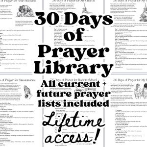 May include: A collection of black and white printable prayer guides titled 30 Days of Prayer Library. The documents feature various themes including prayer for husbands, churches, missionaries, back-to-school, and friends, with lifetime access.