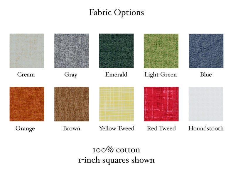 May include: A grid of ten fabric swatches labelled Fabric Options, including cream, grey, emerald, light green, blue, orange, brown, yellow tweed, red tweed, and houndstooth. Each swatch is a 2.54 cm square of 100% cotton fabric.