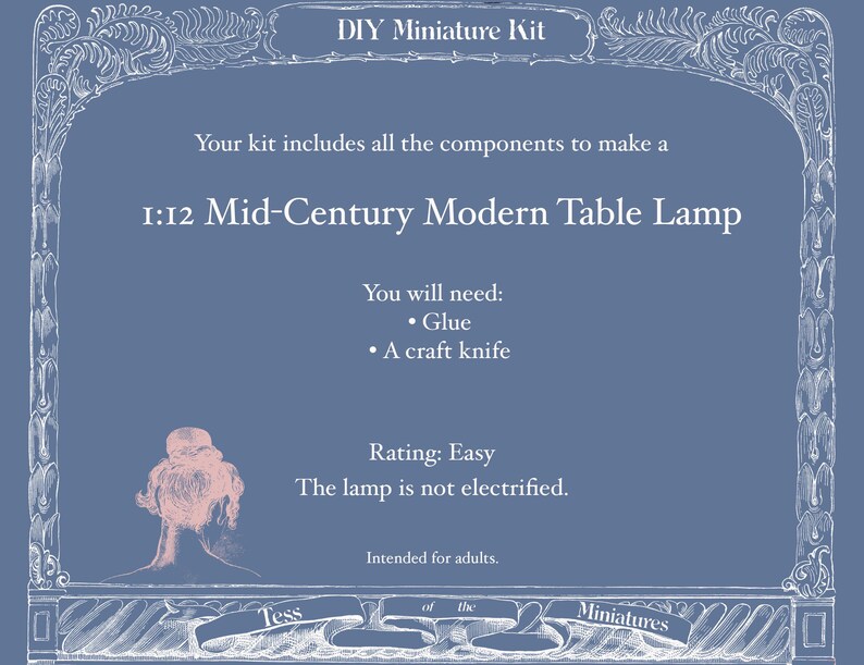 May include: A blue DIY miniature kit for a 1:12 scale mid-century modern table lamp. The text reads: DIY Miniature Kit, Your kit includes all the components to make a 1:12 Mid-Century Modern Table Lamp, You will need: Glue, A craft knife, Rating: Easy, The lamp is not electrified, Intended for adults, Tess of the Miniatures.