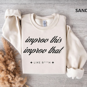 Improv This Improv That Like B***H Sweater, Funny Saying Sweatshirt, Improv Club Shirt, Stand up Comedy, Gift for Her, Sarcastic Sweatshirt