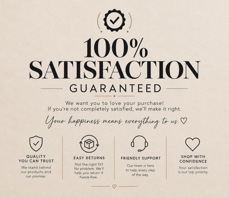 K&ouml;nnte beinhalten: Eine beige Grafik mit schwarzem Text, der 100% SATISFACTION GUARANTEED lautet. Sie enth&auml;lt die S&auml;tze We want you to love your purchase, If you're not completely satisfied, we'll make it right und Your happiness means everything to us.