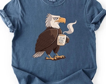 ¿Ya está muerto? Camiseta de águila calva / Camiseta política / Camiseta anti-Trump / Camiseta anti-republicana / Camiseta de humor sarcástico / Camiseta con gráfico de humor negro