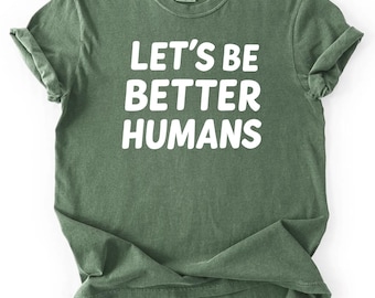 Comfort Colors® Let's Be Better Humans Shirt | Motivational Crewneck | Trendy Women's Tee | Inspirational Shirt | Motivational Crewneck