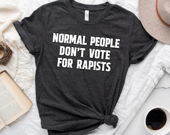 Anti Trump Shirt | Trump Epstein Shirt | Normal People Don't Vote For Rapists | Anti Republicans Shirt | Feminist Gift Shirts