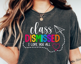 I Love You All Class Dismissed Teacher Shirt,Last Day Of School Shirt, Class Dismissed Shirt, Funny Teachers Shirt, Teacher Life Shirt
