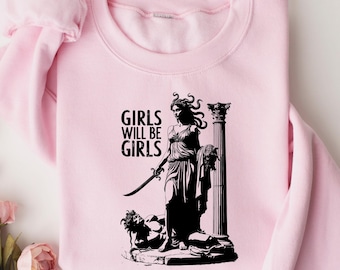 Girls Will Be Girls Sweatshirt, Medusa with the Head of Perseus Tee, Feminist Shirt, Women's Empowerment Shirt, Feminism Shirt, Gift for Her