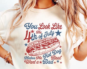 You look Like the 4th of July Shirt,Funny 4th of July T-Shirt,Makes me Want a Hotdog Real Bad Tee,Fourth of July Crewneck,Hot Dog Lover Gift