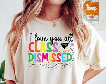 I Love You All Class Dismissed Teacher Shirt, Last Day Of School Teacher Shirt ,Teacher Gift, Last Day Of School Shirt, Teacher Shirt