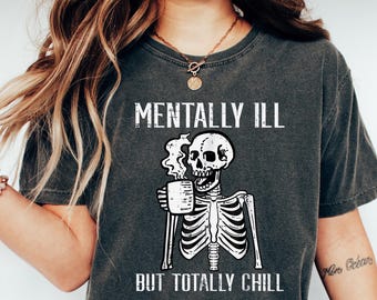 Funny Skeleton Shirt, Mentally Ill But Totally Chill, Halloween T-Shirt, Sarcastic Shirt, Halloween Skeleton Shirt, Halloween Gifts