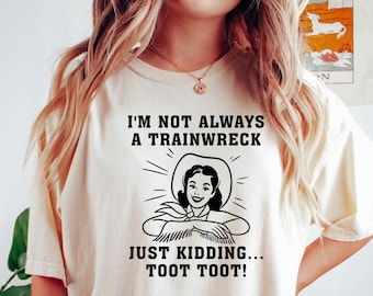 Camiseta "No siempre soy un desastre", solo bromeando, "Toot Toot", camiseta unisex de tendencia, regalo de camiseta único, sudadera con capucha divertida con un desastre de tren.