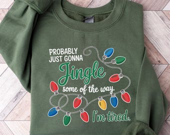 Christmas Jingle Song Sweatshirt, Probably Just Gonna Jingle Some Of The Way I'm Tired Christmas Tshirt,Funny Holiday Shirt,Xmas Long Sleeve