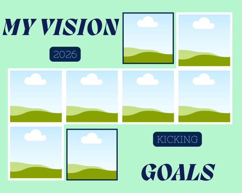 May include: A light green vision board with the text "MY VISION 2026" in navy blue. The board features nine framed images with a landscape of a blue sky, white cloud, and green hills. The words "KICKING GOALS" are also in navy blue.