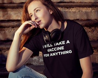 I Will Take a Vaccine for ANYTHING - UniSEXY Shirt
