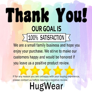 May include: A thank you message with a rainbow watercolor background. The text reads "Thank You! Our goal is 100% Satisfaction. We are a small family business and hope you enjoy your purchase. We strive to make our customers happy and would be honored if you leave us a positive product review. If for any reason you are unhappy with your buying experience, please contact us before leaving a negative review. HugWear."