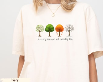 Comfort Colors® In Every Season I Will worship Him Shirt, Jesus shirt, Christian Faith, Christian Crewneck, Bible Verse, Cute Christian Gift