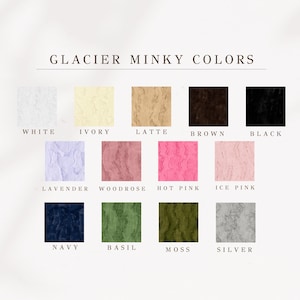 May include: A color chart displaying Glacier Minky fabric swatches. Colors include white, ivory, latte, brown, black, lavender, woodrose, hot pink, ice pink, navy, basil, moss, and silver. The text "GLACIER MINKY COLORS" is at the top.