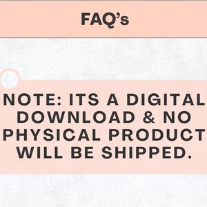 May include: The image features the text "FAQ's" at the top, with a pink rectangular note below. The note states: "NOTE: ITS A DIGITAL DOWNLOAD & NO PHYSICAL PRODUCT WILL BE SHIPPED." The background is a light, textured pattern.