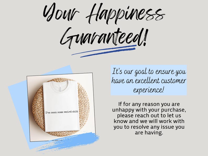 May include: White t-shirt with the text "I've seen some weird shit" on a woven mat. The image includes the text "Your Happiness Guaranteed!" and a customer service guarantee.