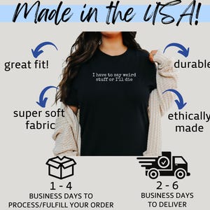 May include: Black t-shirt with the phrase "I have to say weird stuff or I'll die" in white. The shirt is advertised as durable, ethically made, and made in the USA. The fabric is described as super soft.