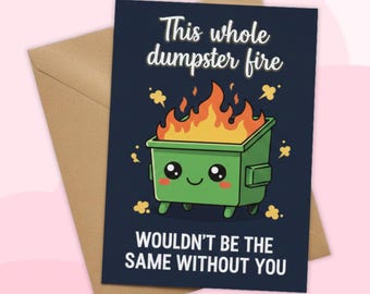 This Dumpster Fire Wouldn't Be The Same Without You Card, Funny Card, Coworker gift, Valentine Card