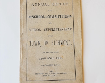 May include: A vintage book cover for the Annual Report of the School Committee and School Superintendent of the Town of Richmond, for the year ending April 30th, 1888. The book was printed in 1883 by the Sentinel and Advertiser Press in Hope Valley, Rhode Island.