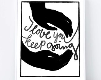 I love you, keep going. Printable poster design, courage/ I love you/ hang in there printable, black and white art, Instant Download