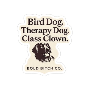 May include: A sticker with a brown dog illustration and the text "Bird Dog. Therapy Dog. Class Clown. BOLD BITCH CO."