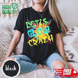 Let&#39;s Glow Crazy Shirt, Neon Glow Party, Glow in the Dark Birthday Shirt, Fun Vibrant Glow Party, for Kids & Adults, birthday for men, women