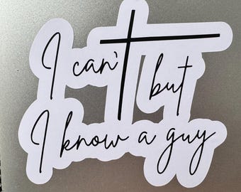 Christian Vinyl Decal: I Can't, But I Know A Guy - Car Window Decor