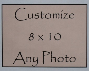 Customize any of my photos can be made to 8 x 10 inches