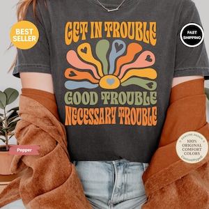 Comfort Colors Get in Trouble Shirt, Good Trouble Necessary Trouble Shirt, John Lewis Shirt, Womens Rights Shirt,LGBTQ Shirt,Equality Shirt,