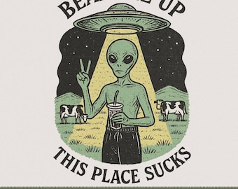 Beam Me Up This Place Sucks PNG | Funny Alien PNG | Alien png design | This place sucks png | Tshirt png design | alien shirt png design