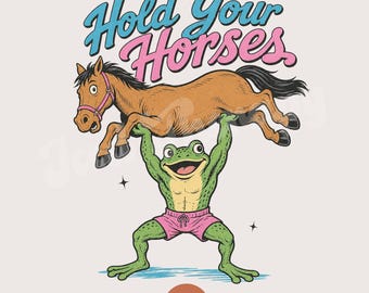Hold Your Horses PNG design | Funny shirt png design | Tshirt design | Commercial Use PNG design | Frog png design | Sarcastic design