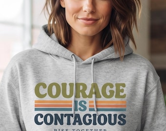 Courage Is Contagious Hoodie | Inspirational Sweatshirt | Rise Together Design