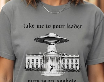 Take Me To Your Leader UFO Abduction Shirt | Political Satire Tee (Unisex Cotton)