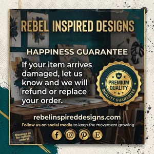 May include: A square graphic featuring the text REBEL INSPIRED DESIGNS, HAPPINESS GUARANTEE, and a policy stating that damaged items will be refunded or replaced. Includes a gold premium quality seal, the website rebelinspireddesigns.com, and social icons.